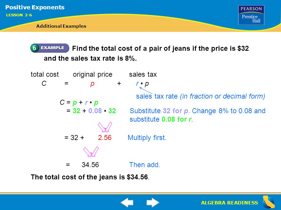 ALGEBRA READINESS Find the total cost of a pair of jeans if the price is $32 and the sales tax rate is 8%.