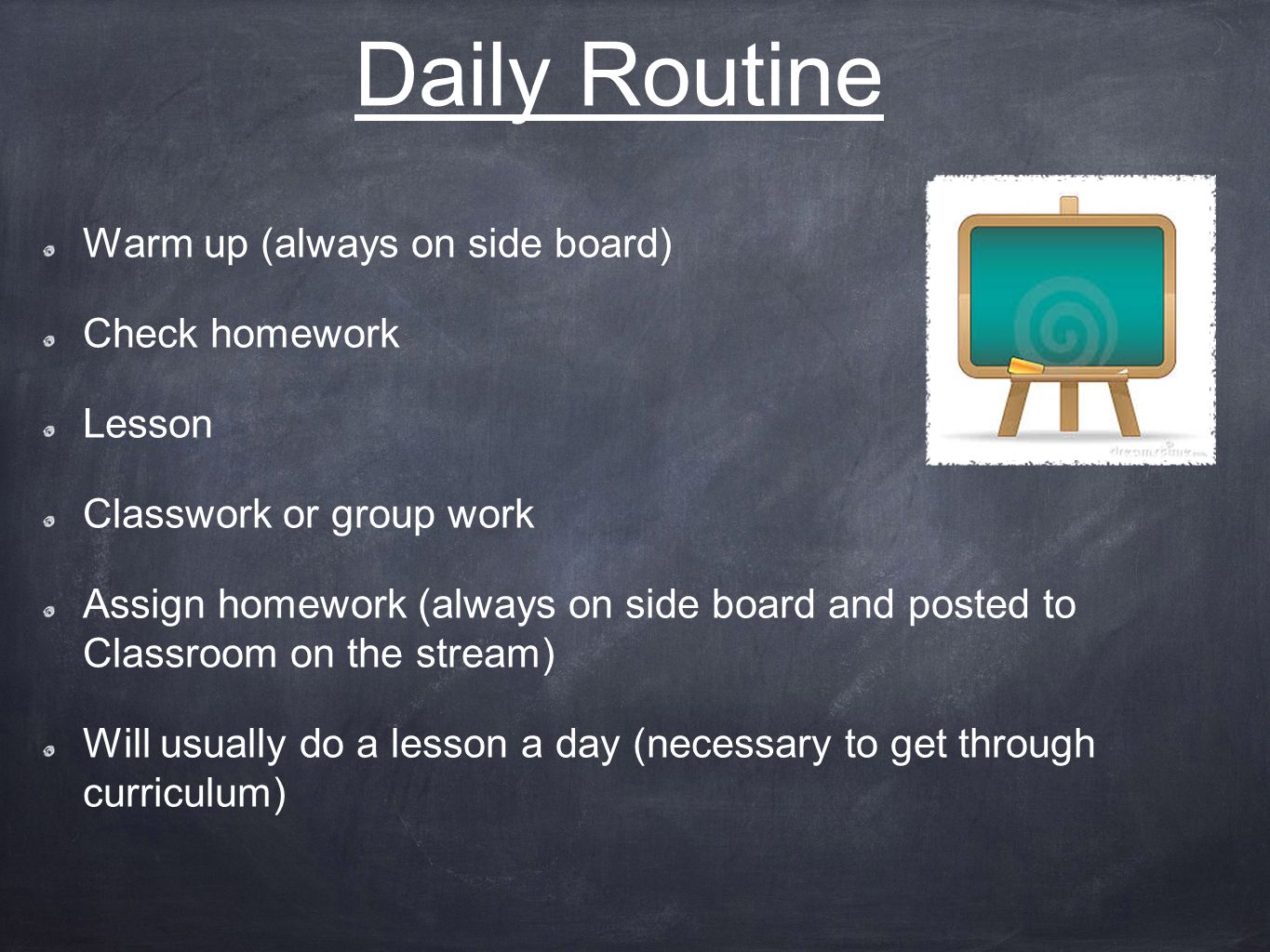 Daily Routine Warm up (always on side board) Check homework Lesson Classwork or group work Assign homework (always on side board and posted to Classroom on the stream) Will usually do a lesson a day (necessary to get through curriculum)