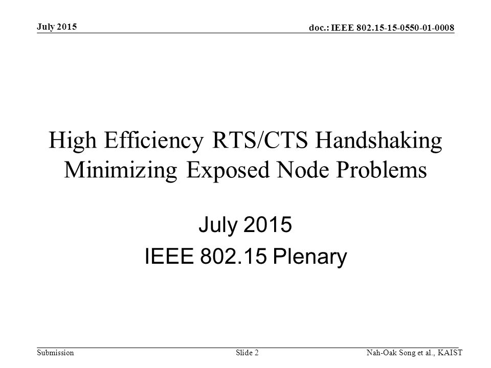 doc.: IEEE Submission High Efficiency RTS/CTS Handshaking Minimizing Exposed Node Problems July 2015 IEEE Plenary July 2015 Nah-Oak Song et al., KAISTSlide 2