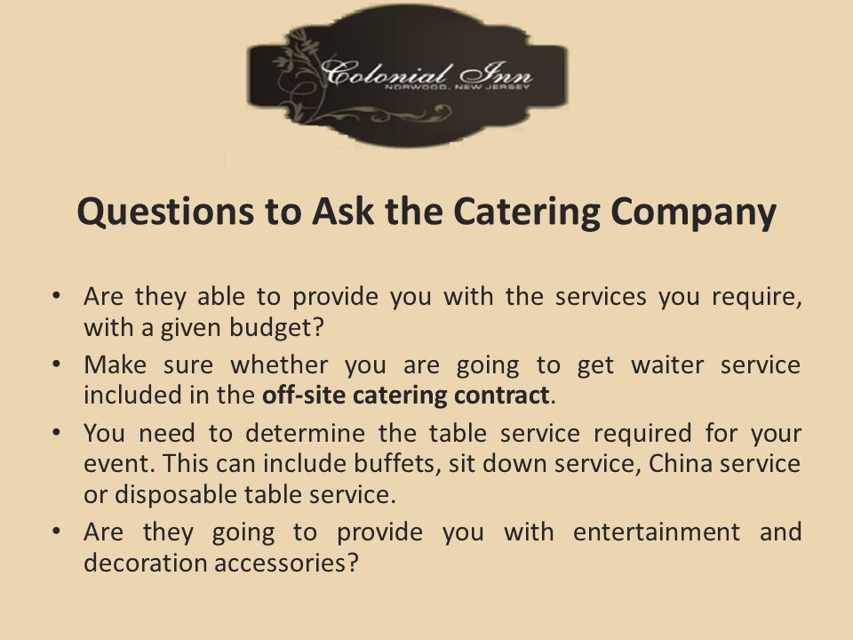 Questions to Ask the Catering Company Are they able to provide you with the services you require, with a given budget.