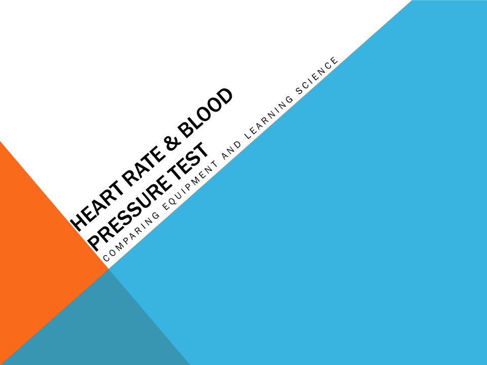 HEART RATE & BLOOD PRESSURE TEST COMPARING EQUIPMENT AND LEARNING SCIENCE