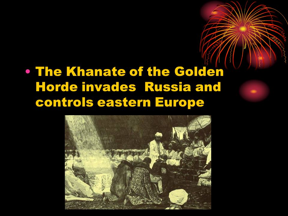 The Khanate of the Golden Horde invades Russia and controls eastern Europe