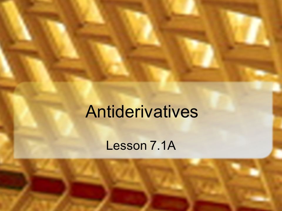 Antiderivatives Lesson 7.1A