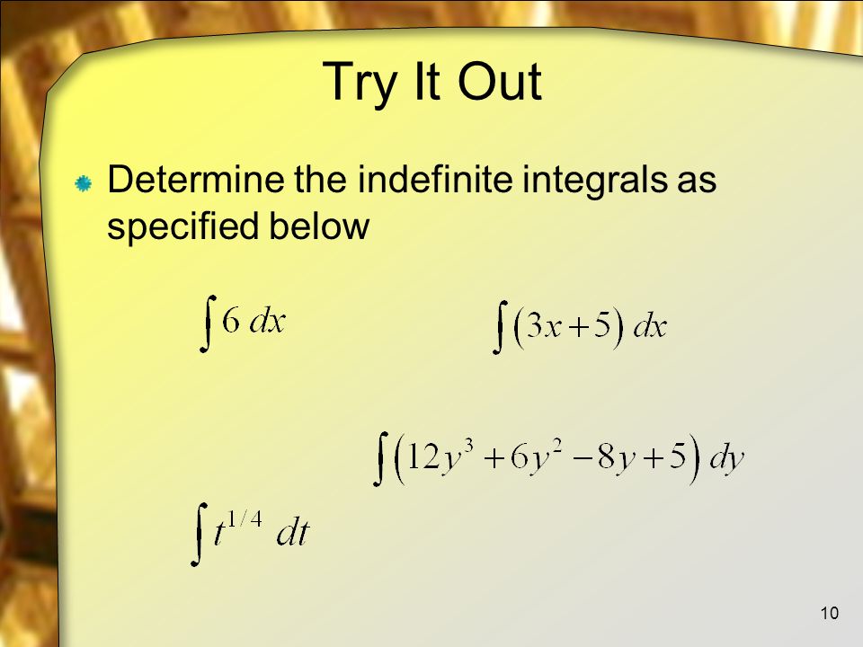 Try It Out Determine the indefinite integrals as specified below 10