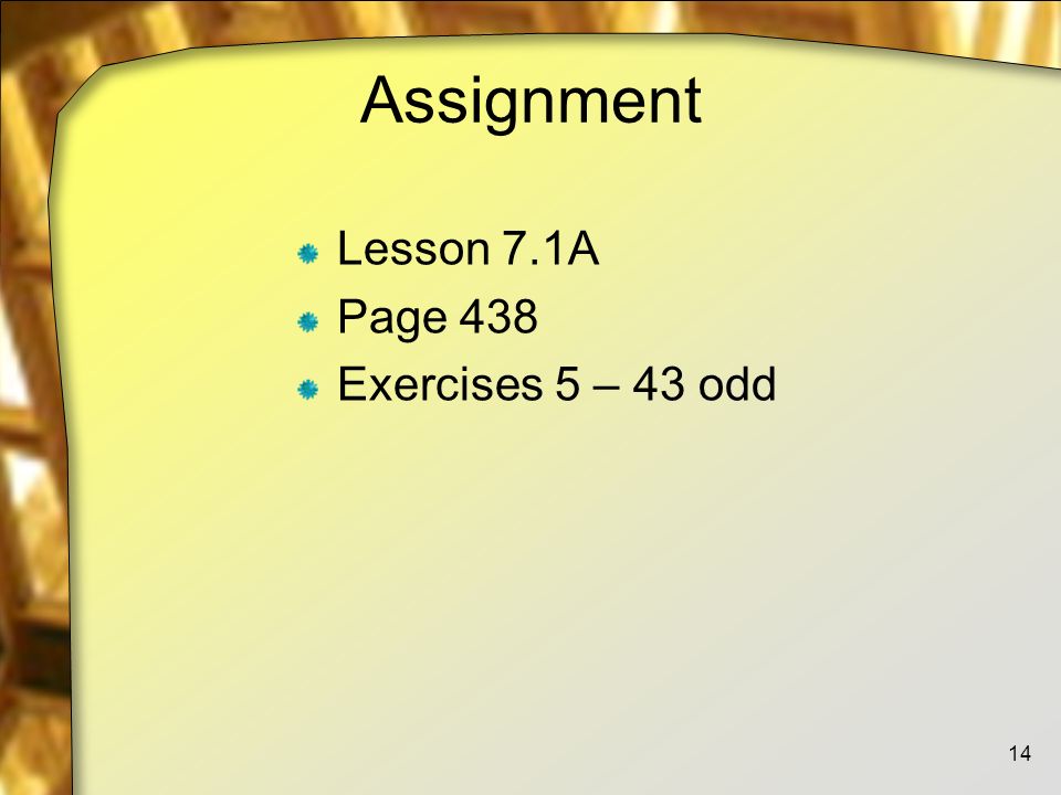 Assignment Lesson 7.1A Page 438 Exercises 5 – 43 odd 14