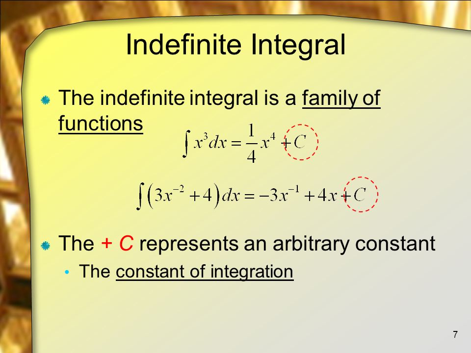 Indefinite Integral The indefinite integral is a family of functions The + C represents an arbitrary constant The constant of integration 7
