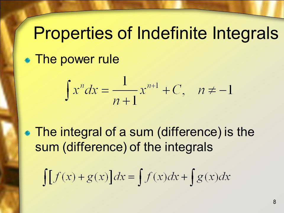 Properties of Indefinite Integrals The power rule The integral of a sum (difference) is the sum (difference) of the integrals 8