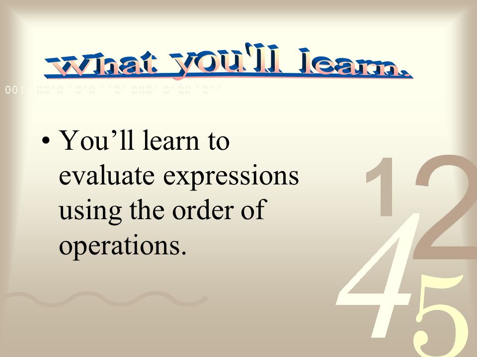 You’ll learn to evaluate expressions using the order of operations.