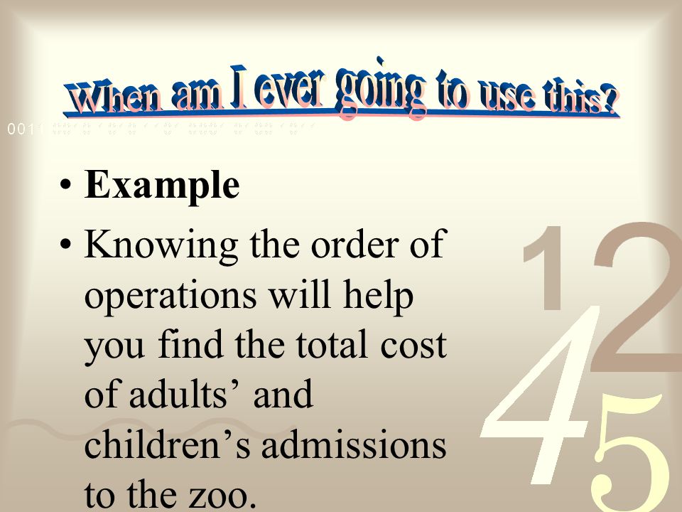 Example Knowing the order of operations will help you find the total cost of adults’ and children’s admissions to the zoo.