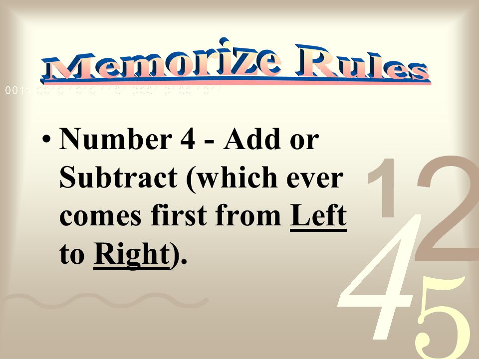 Number 4 - Add or Subtract (which ever comes first from Left to Right).