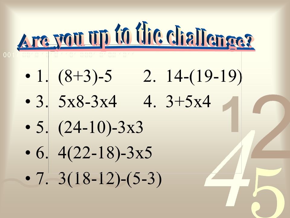 1. (8+3) (19-19) 3. 5x8-3x x4 5. (24-10)-3x3 6. 4(22-18)-3x5 7. 3(18-12)-(5-3)