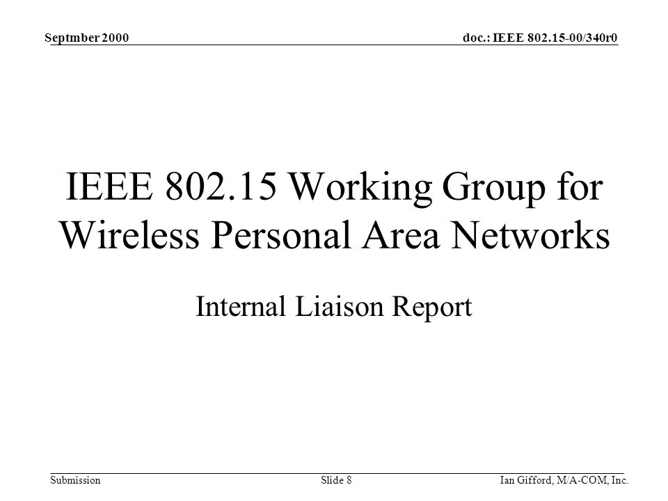 doc.: IEEE /340r0 Submission Septmber 2000 Ian Gifford, M/A-COM, Inc.Slide 8 IEEE Working Group for Wireless Personal Area Networks Internal Liaison Report