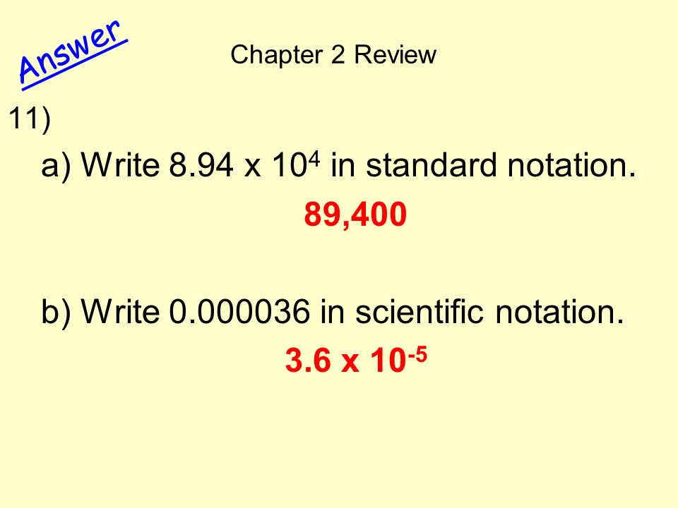 Chapter 2 Review Answer 11) a)Write 8.94 x 10 4 in standard notation.