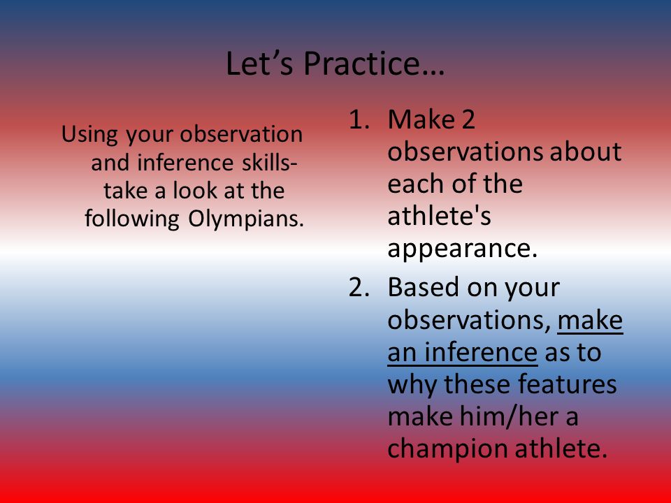 Let’s Practice… Using your observation and inference skills- take a look at the following Olympians.