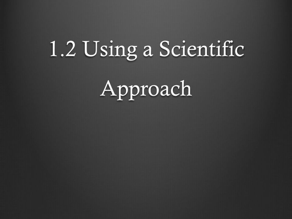1.2 Using a Scientific Approach