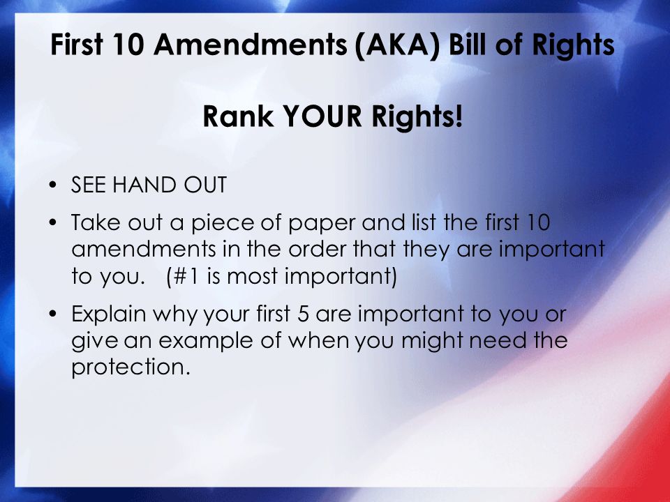 First 10 Amendments (AKA) Bill of Rights Rank YOUR Rights.