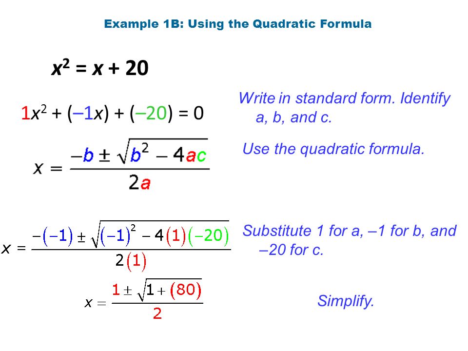 Example 1B: Using the Quadratic Formula x 2 = x x 2 + (–1x) + (–20) = 0 Write in standard form.