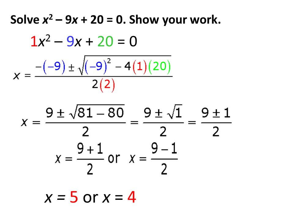 1x 2 – 9x + 20 = 0 x = 5 or x = 4 Solve x 2 – 9x + 20 = 0. Show your work.