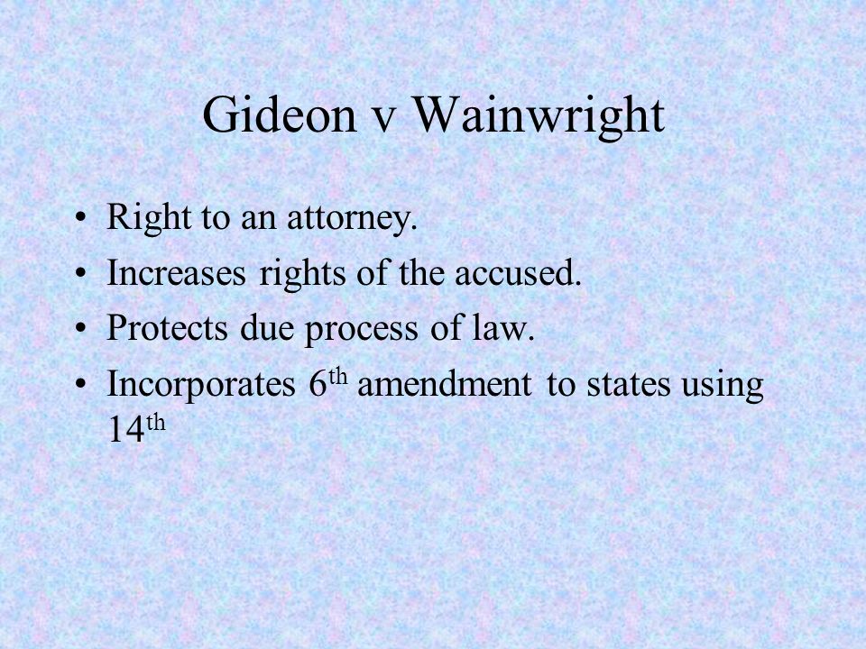 Gideon v Wainwright Right to an attorney. Increases rights of the accused.