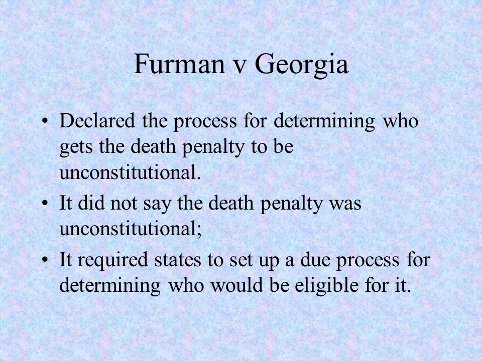 Furman v Georgia Declared the process for determining who gets the death penalty to be unconstitutional.