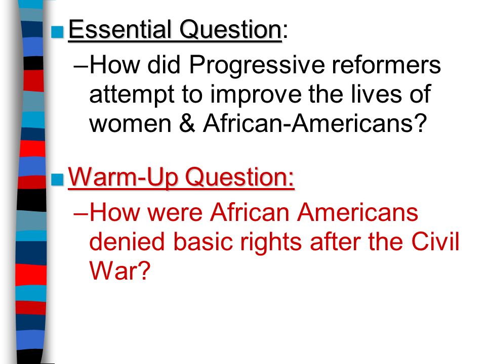 ■Essential Question ■Essential Question: –How did Progressive reformers attempt to improve the lives of women & African-Americans.