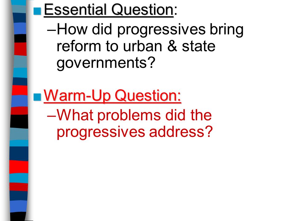 ■Essential Question ■Essential Question: –How did progressives bring reform to urban & state governments.