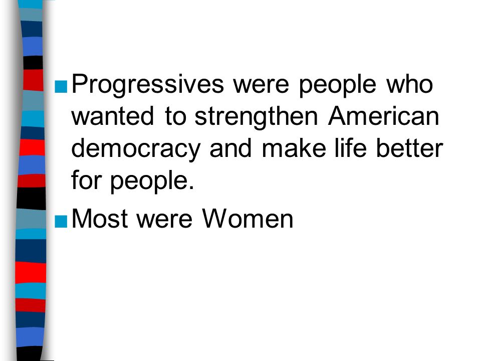 ■Progressives were people who wanted to strengthen American democracy and make life better for people.