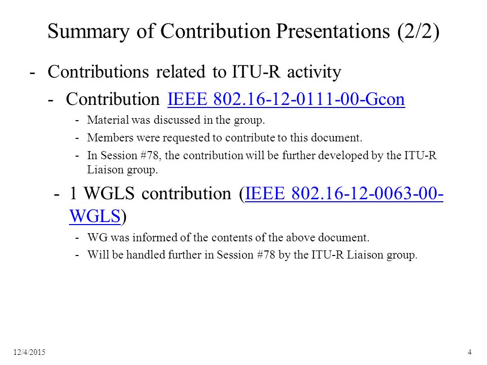 412/4/2015 Summary of Contribution Presentations (2/2) -Contributions related to ITU-R activity -Contribution IEEE GconIEEE Gcon -Material was discussed in the group.