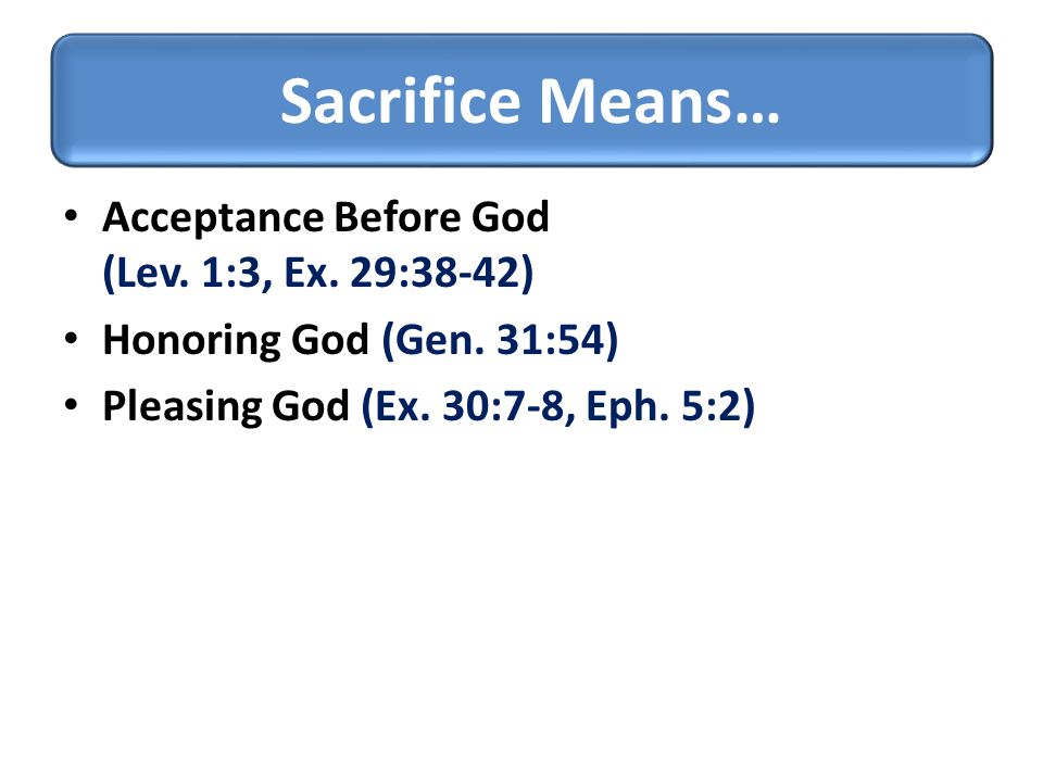 Acceptance Before God (Lev. 1:3, Ex. 29:38-42) Honoring God (Gen.