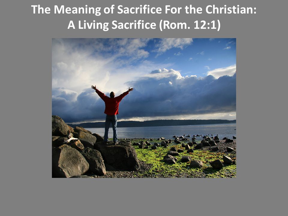 The Meaning of Sacrifice For the Christian: A Living Sacrifice (Rom. 12:1)