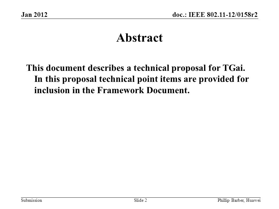 doc.: IEEE /0158r2 Submission Jan 2012 Phillip Barber, HuaweiSlide 2 Abstract This document describes a technical proposal for TGai.