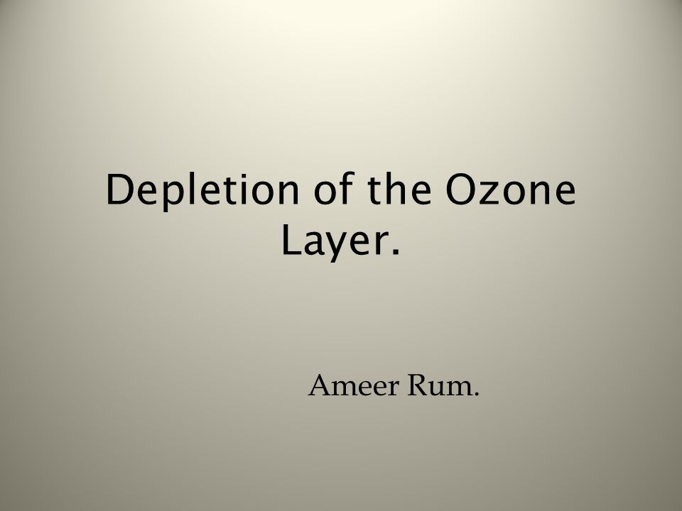 Depletion of the Ozone Layer. Ameer Rum.
