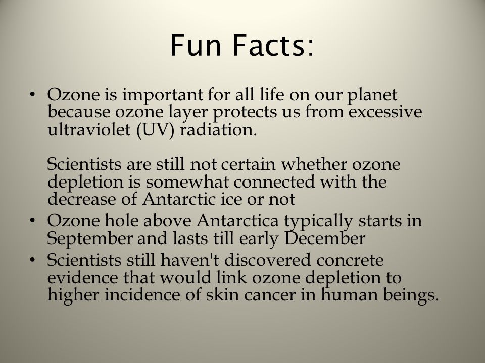 Fun Facts: Ozone is important for all life on our planet because ozone layer protects us from excessive ultraviolet (UV) radiation.