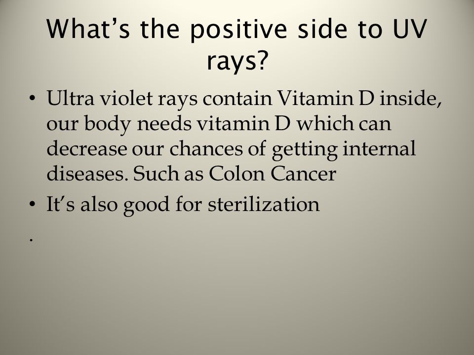 What’s the positive side to UV rays.