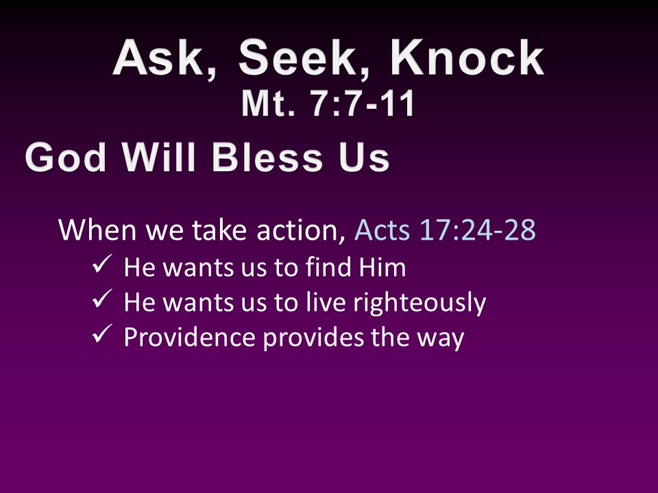 When we take action, Acts 17:24-28 He wants us to find Him He wants us to live righteously Providence provides the way