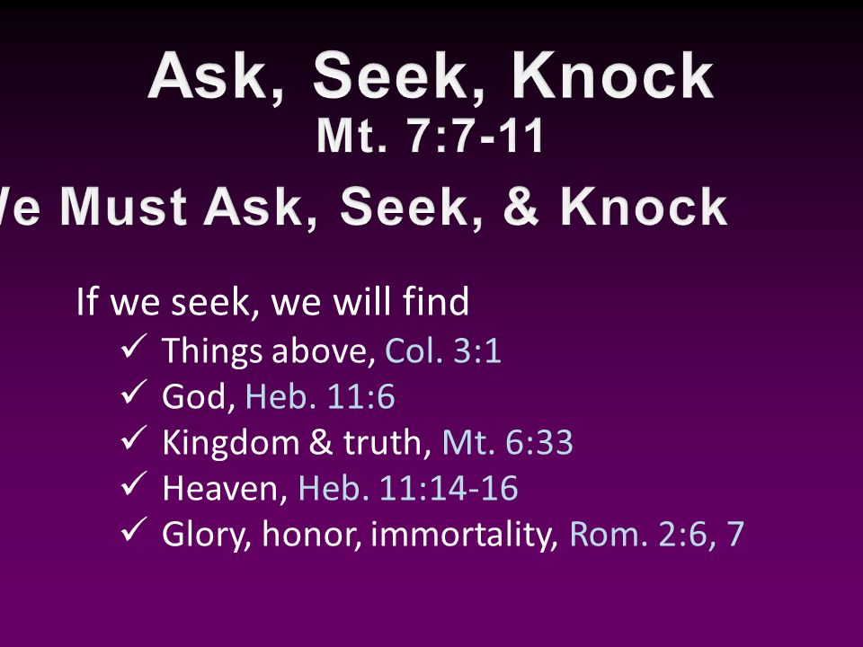 If we seek, we will find Things above, Col. 3:1 God, Heb.