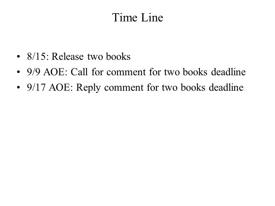 Time Line 8/15: Release two books 9/9 AOE: Call for comment for two books deadline 9/17 AOE: Reply comment for two books deadline