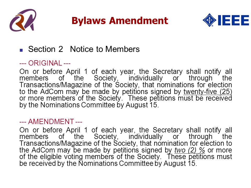 Section 2 Notice to Members --- ORIGINAL --- On or before April 1 of each year, the Secretary shall notify all members of the Society, individually or through the Transactions/Magazine of the Society, that nominations for election to the AdCom may be made by petitions signed by twenty-five (25) or more members of the Society.