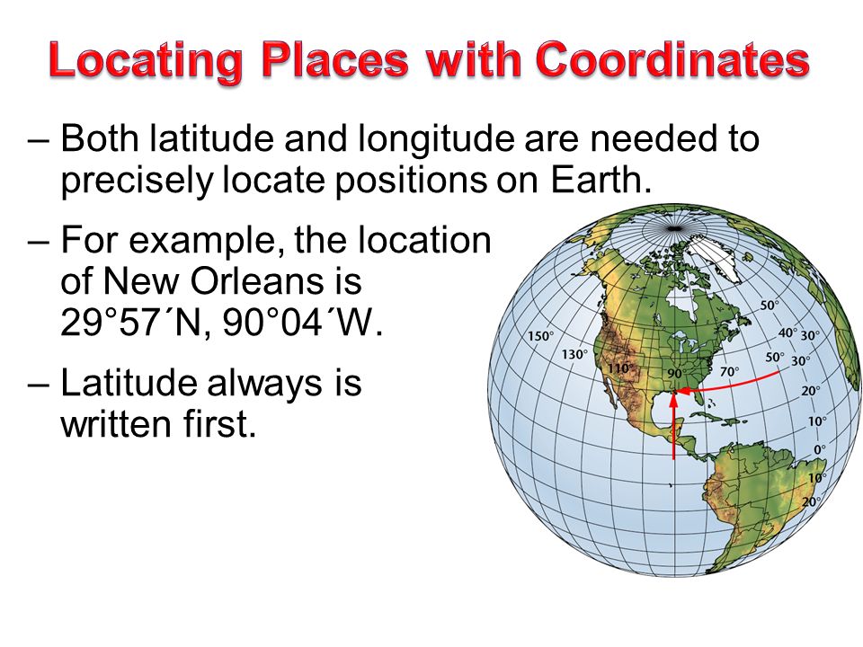 –Both latitude and longitude are needed to precisely locate positions on Earth.