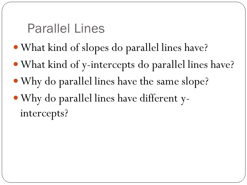 Parallel Lines What kind of slopes do parallel lines have.