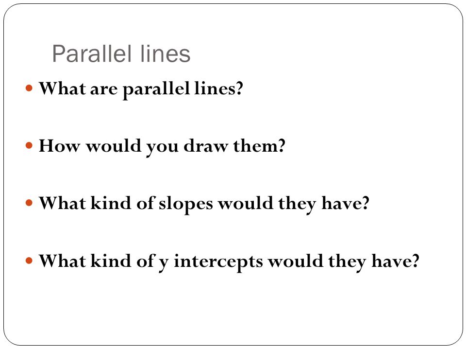 Parallel lines What are parallel lines. How would you draw them.