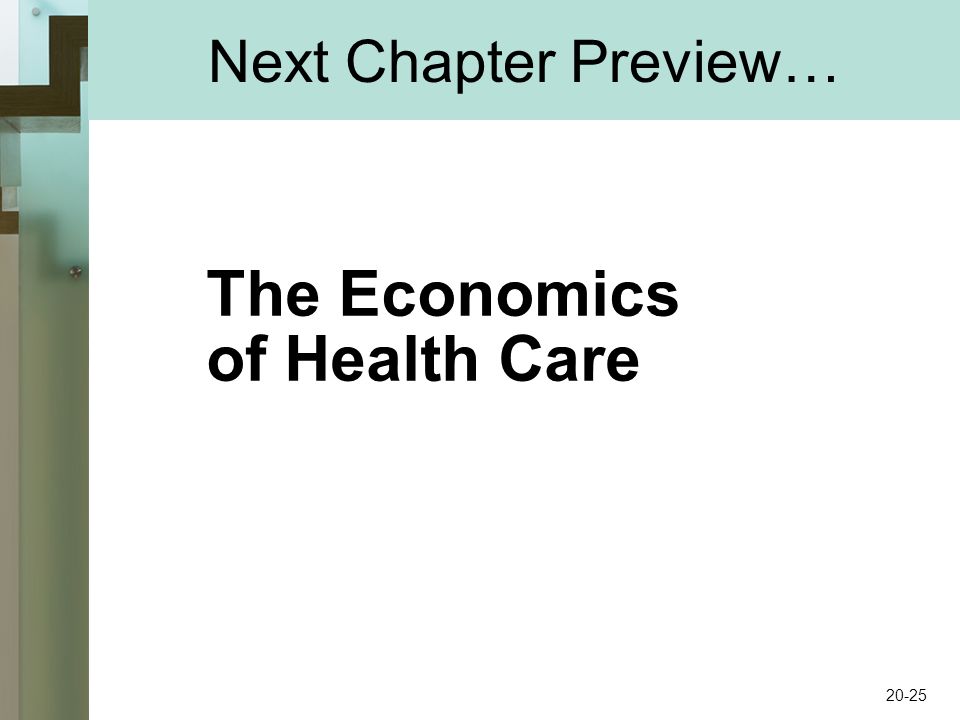 Next Chapter Preview… The Economics of Health Care 20-25