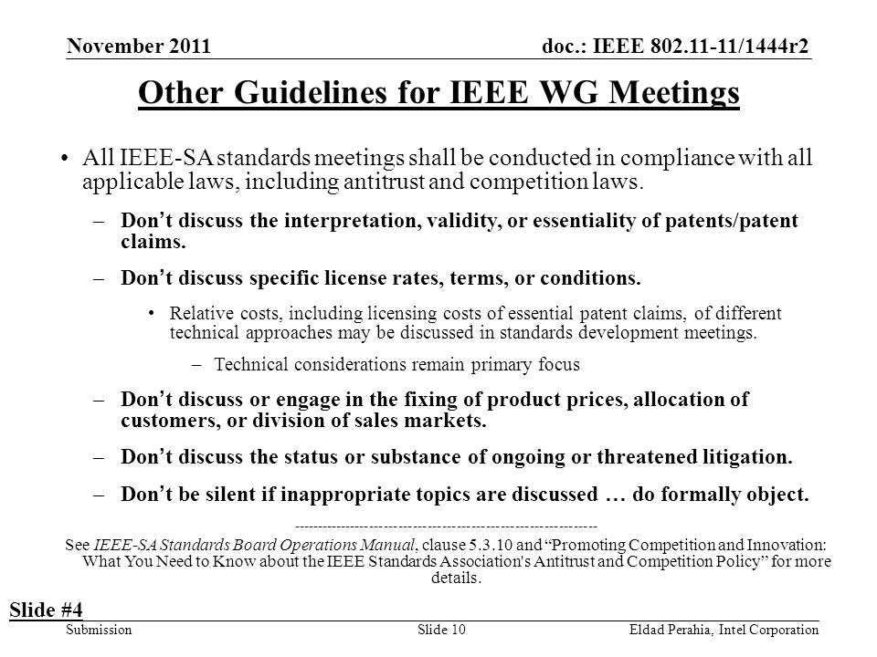 doc.: IEEE /1444r2 Submission November 2011 Eldad Perahia, Intel CorporationSlide 10 Other Guidelines for IEEE WG Meetings All IEEE-SA standards meetings shall be conducted in compliance with all applicable laws, including antitrust and competition laws.