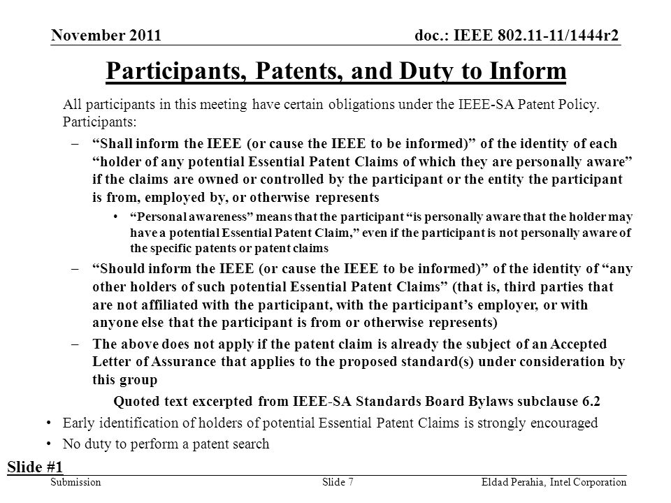 doc.: IEEE /1444r2 Submission November 2011 Eldad Perahia, Intel CorporationSlide 7 Participants, Patents, and Duty to Inform All participants in this meeting have certain obligations under the IEEE-SA Patent Policy.