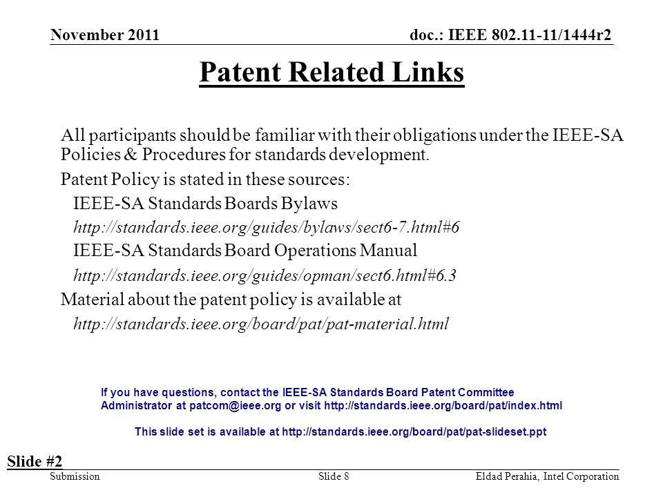 doc.: IEEE /1444r2 Submission November 2011 Eldad Perahia, Intel CorporationSlide 8 Patent Related Links All participants should be familiar with their obligations under the IEEE-SA Policies & Procedures for standards development.