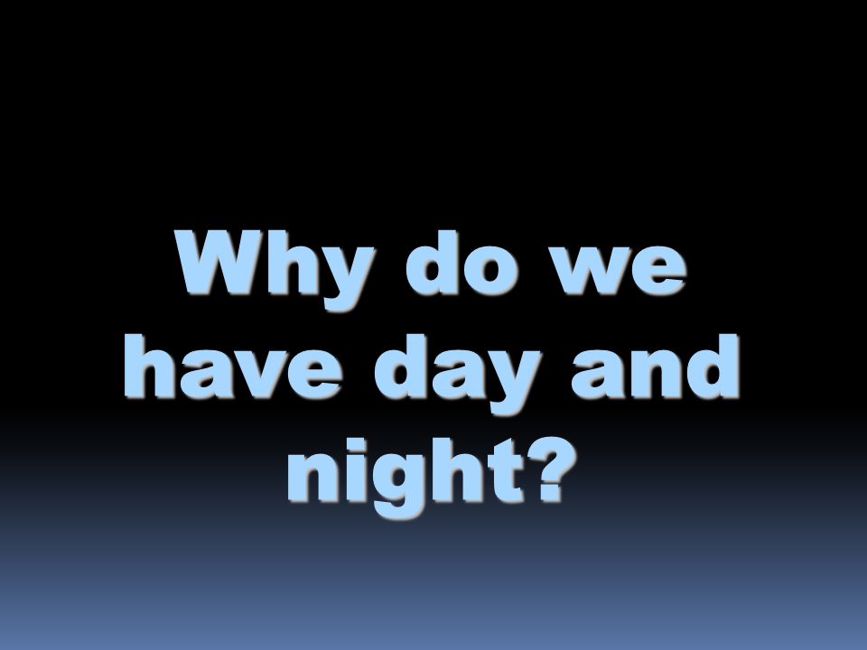 Why do we have day and night