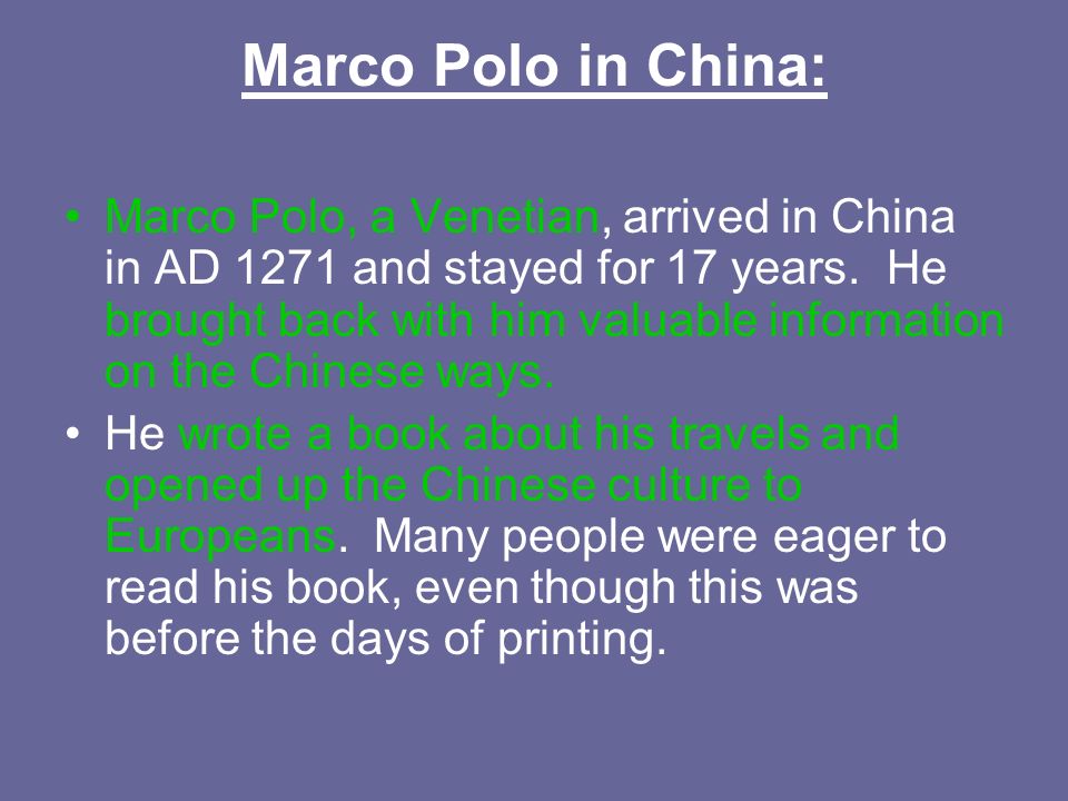 Marco Polo in China: Marco Polo, a Venetian, arrived in China in AD 1271 and stayed for 17 years.