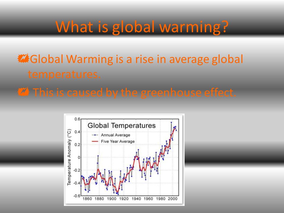 What is global warming.  Global Warming is a rise in average global temperatures.
