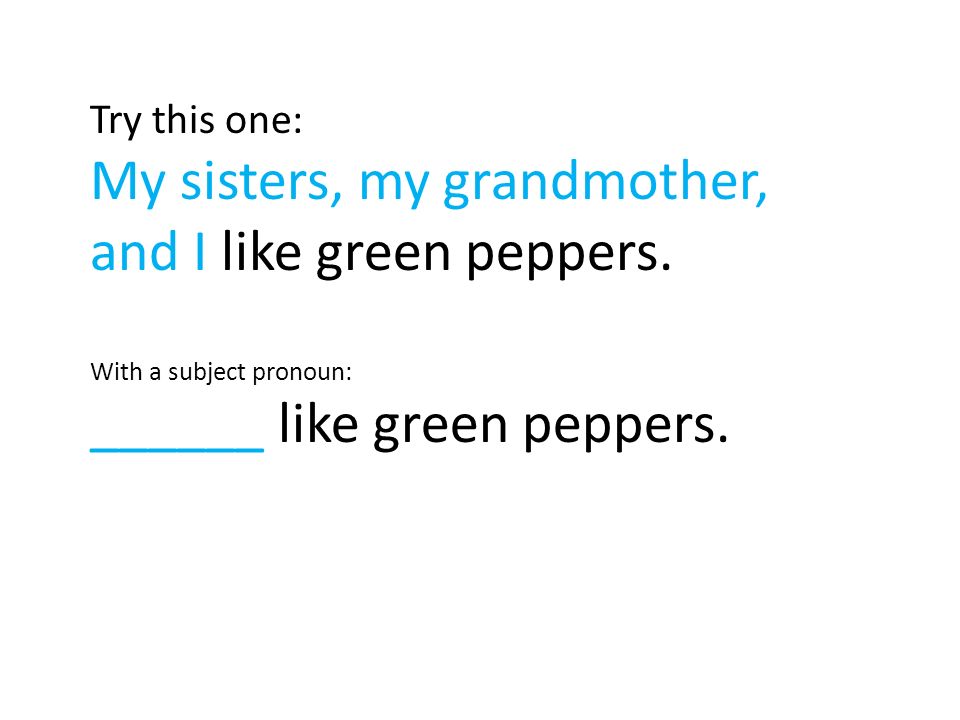 Try this one: My sisters, my grandmother, and I like green peppers.