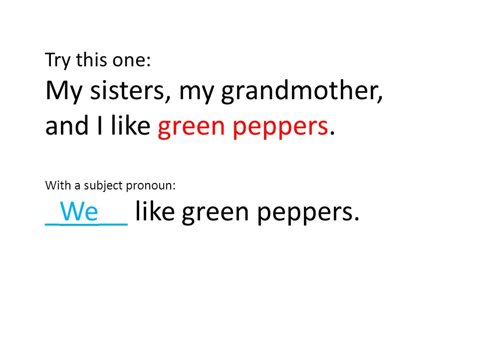 Try this one: My sisters, my grandmother, and I like green peppers.